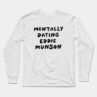 Mentally Dating Eddie Munson Long Sleeve T-Shirt